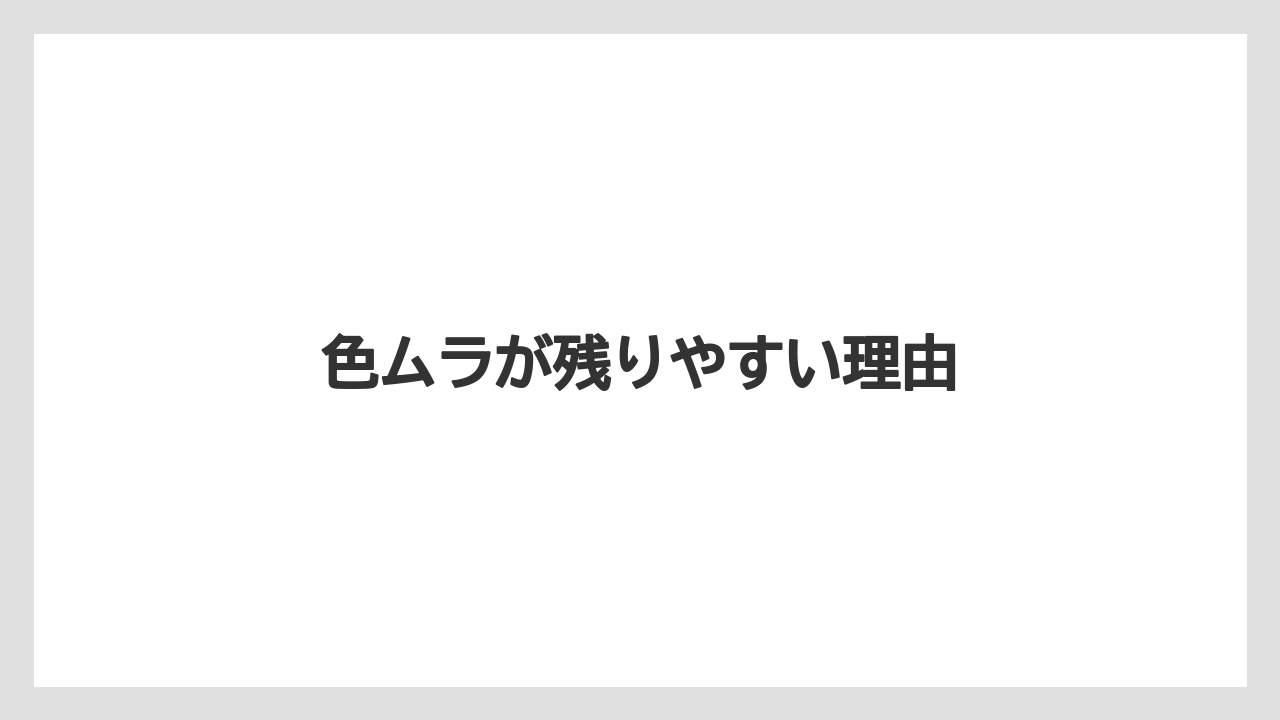 色ムラが残りやすい理由