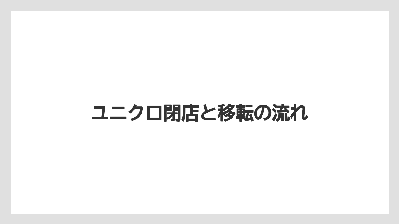 ユニクロ閉店と移転の流れ