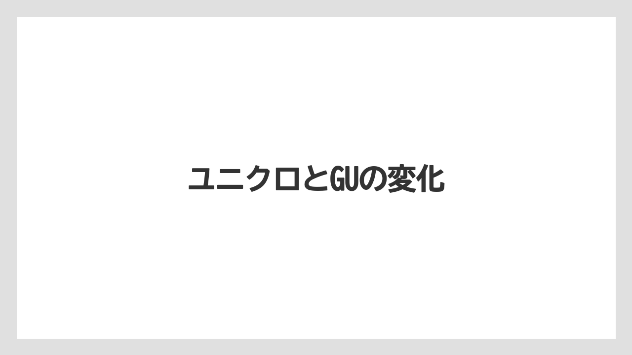 ユニクロとGUの変化