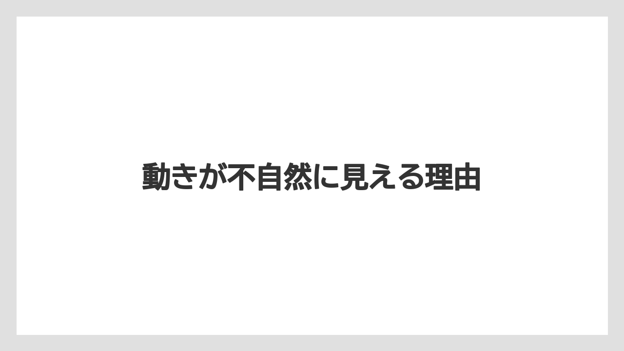 動きが不自然に見える理由