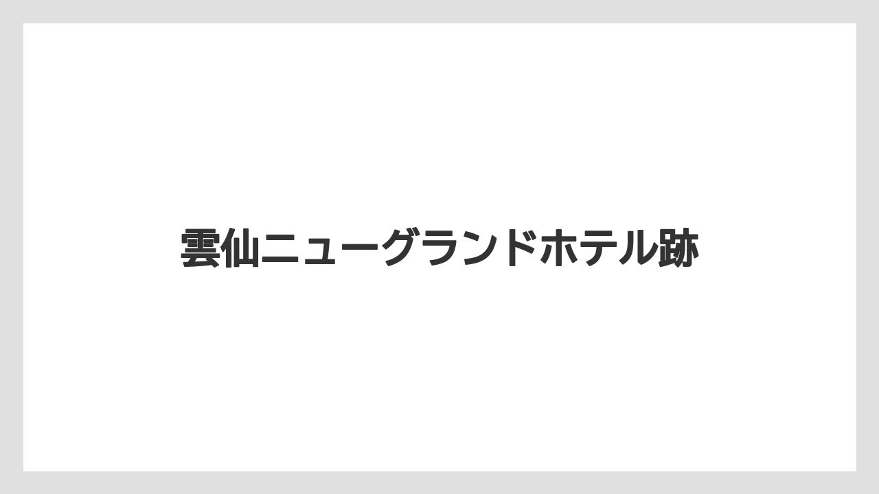 雲仙ニューグランドホテル跡