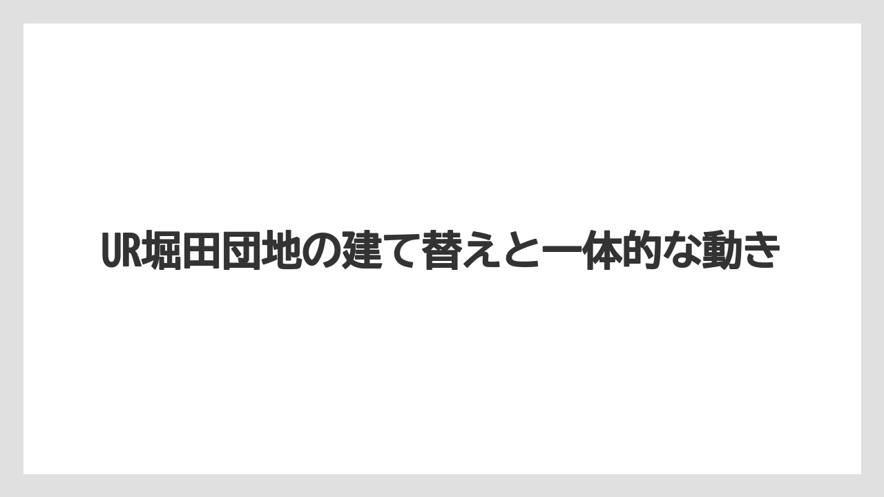 UR堀田団地の建て替えと一体的な動き