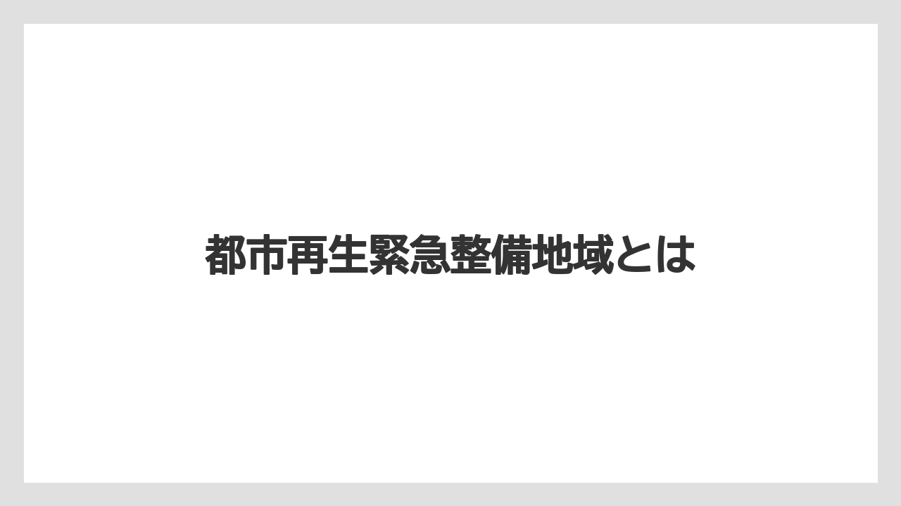 都市再生緊急整備地域とは