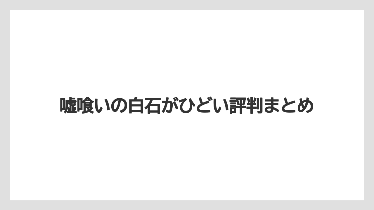 嘘喰いの白石がひどい評判まとめ