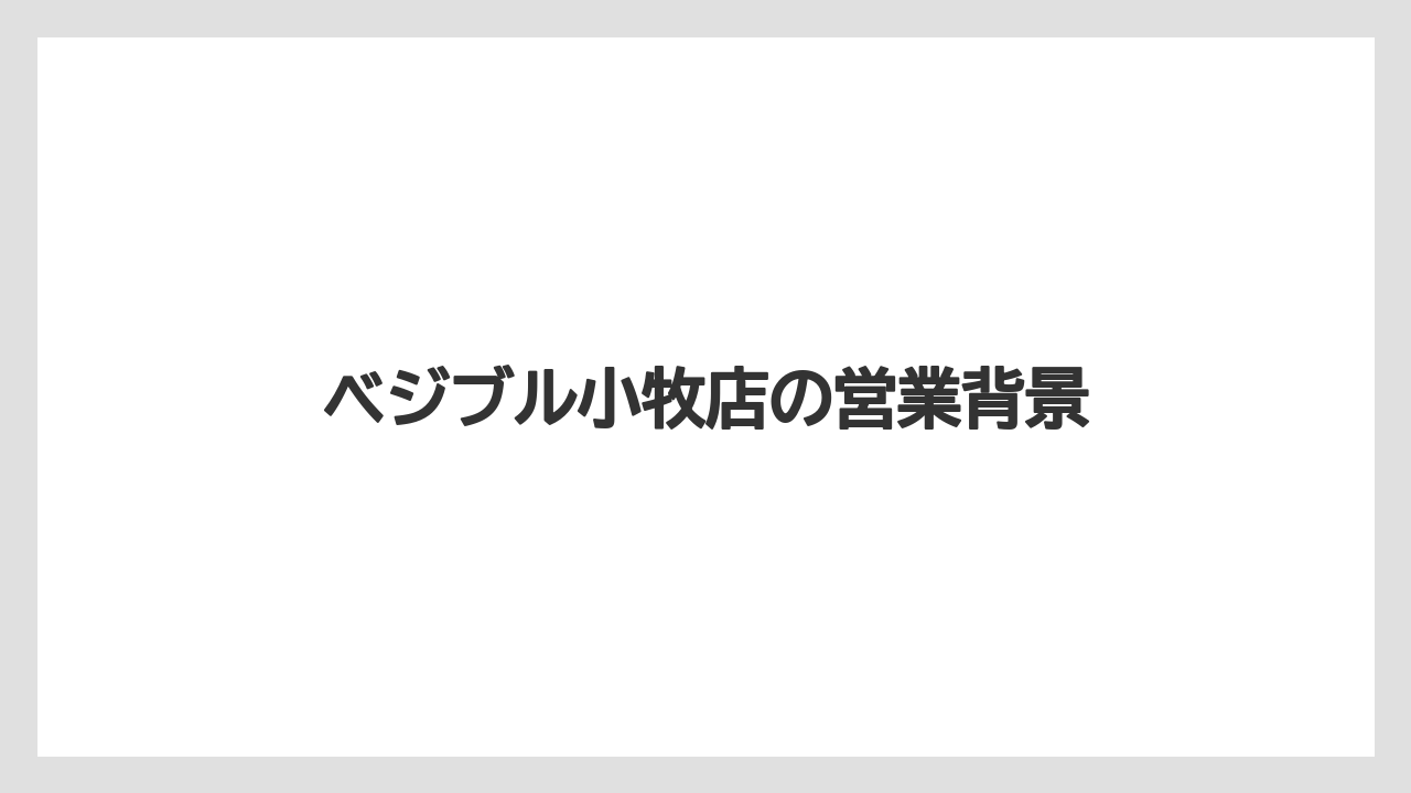 ベジブル小牧店の営業背景