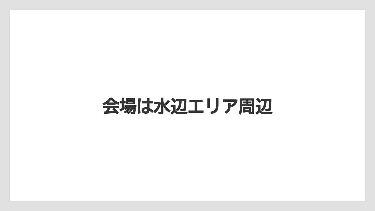 会場は水辺エリア周辺