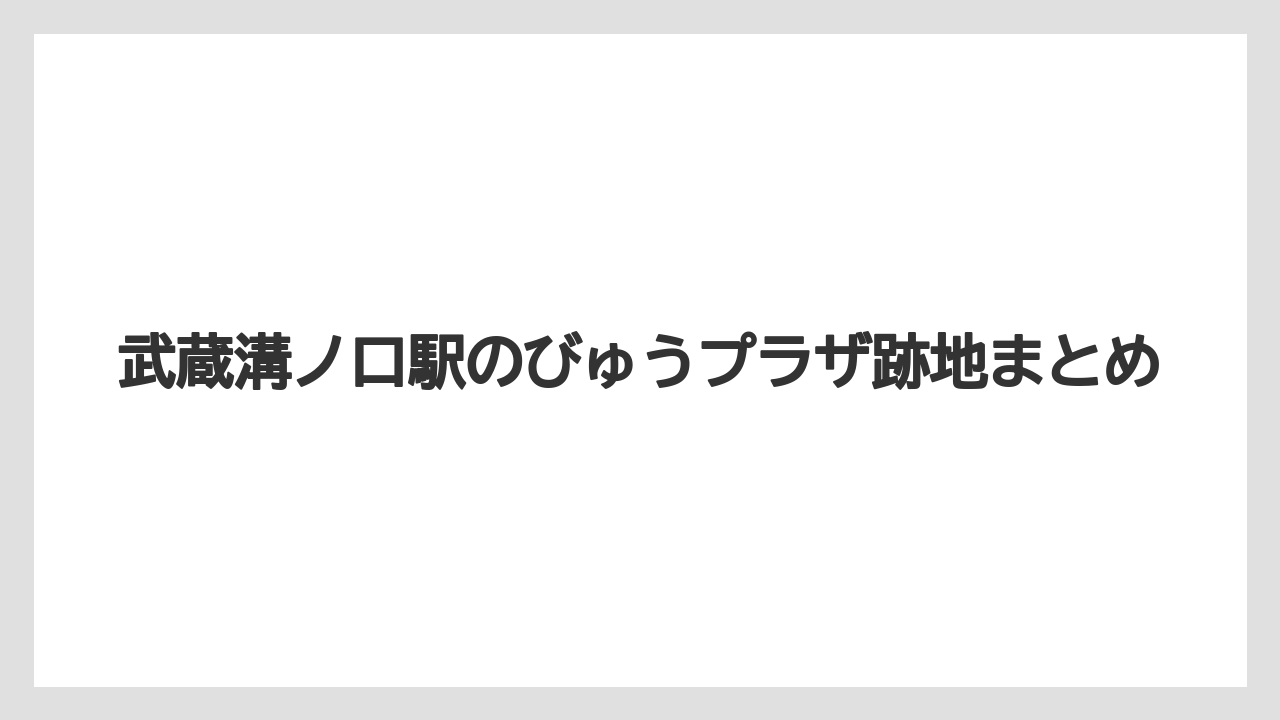 武蔵溝ノ口駅のびゅうプラザ跡地まとめ