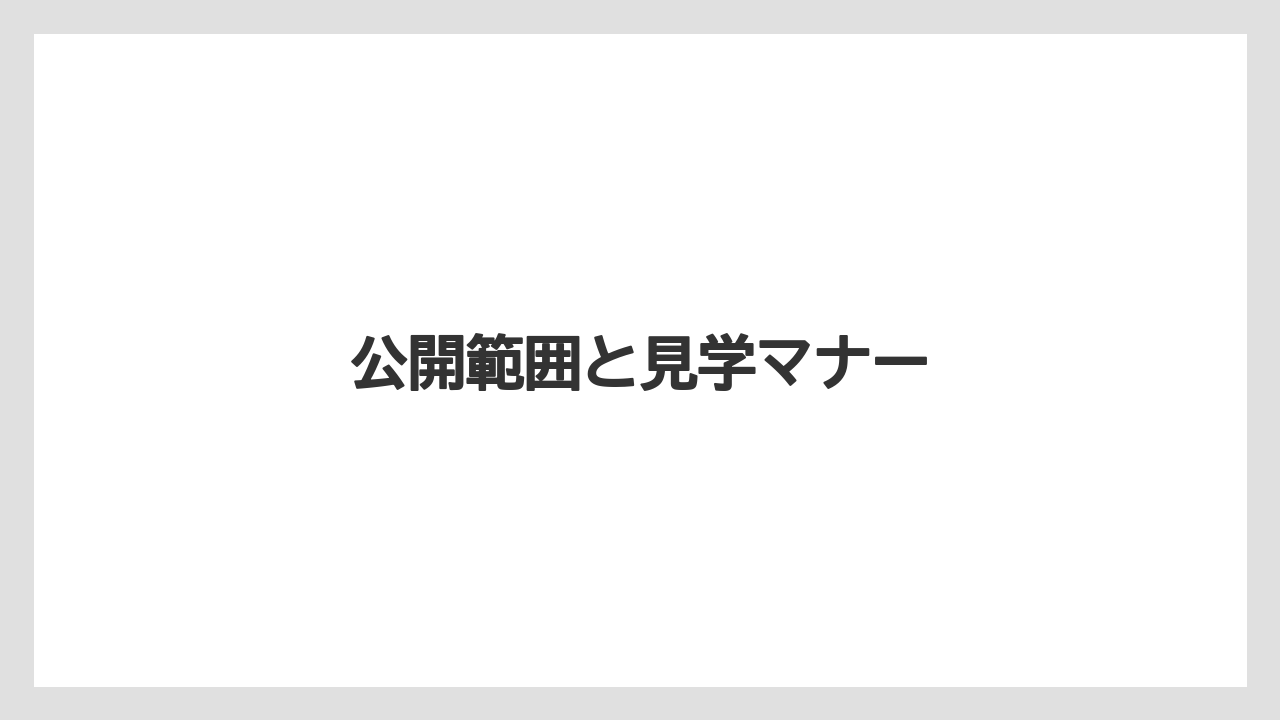 公開範囲と見学マナー