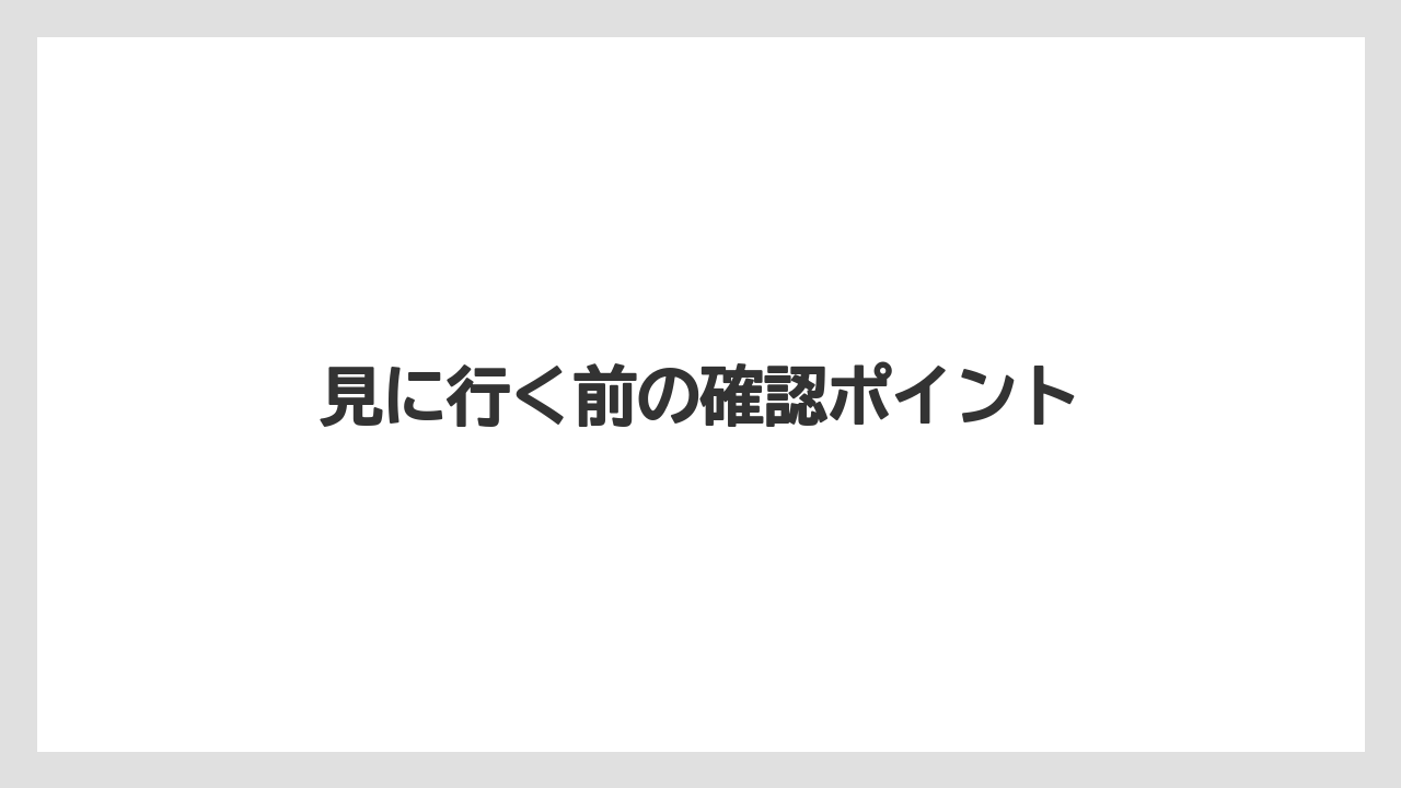 見に行く前の確認ポイント