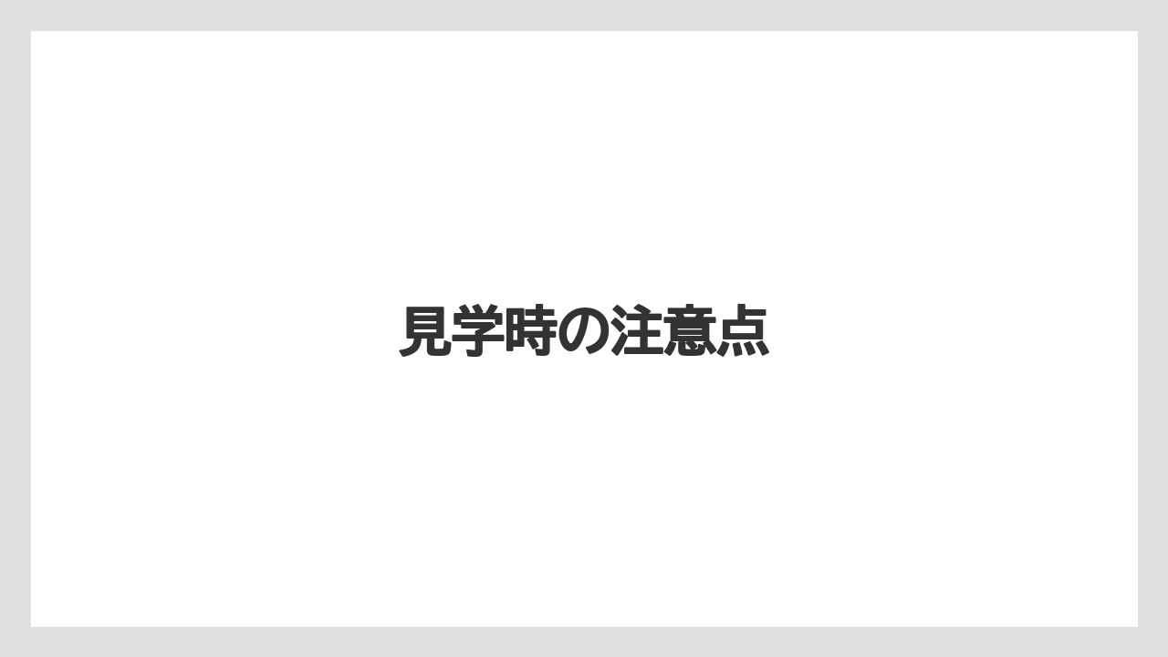 見学時の注意点