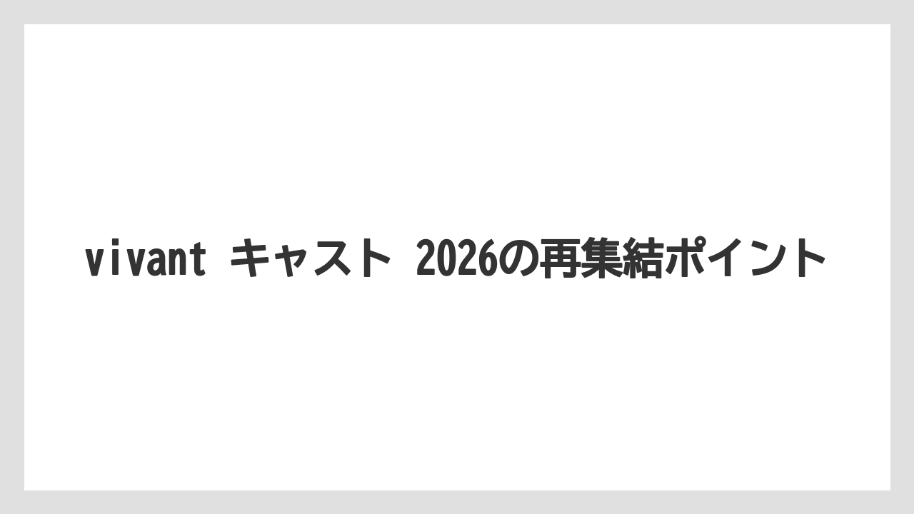 vivant キャスト 2026の再集結ポイント