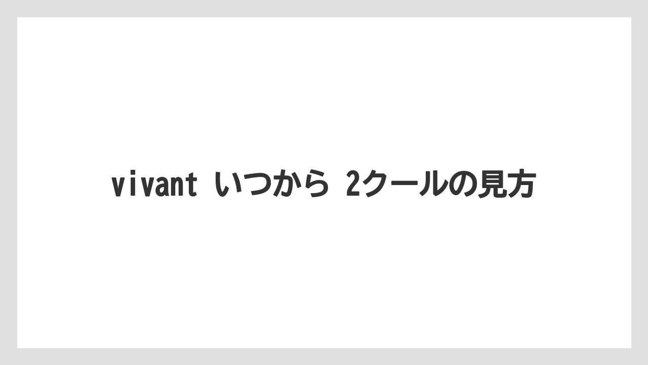 vivant いつから 2クールの見方