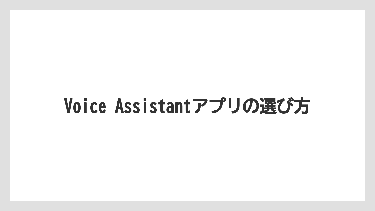Voice Assistantアプリの選び方