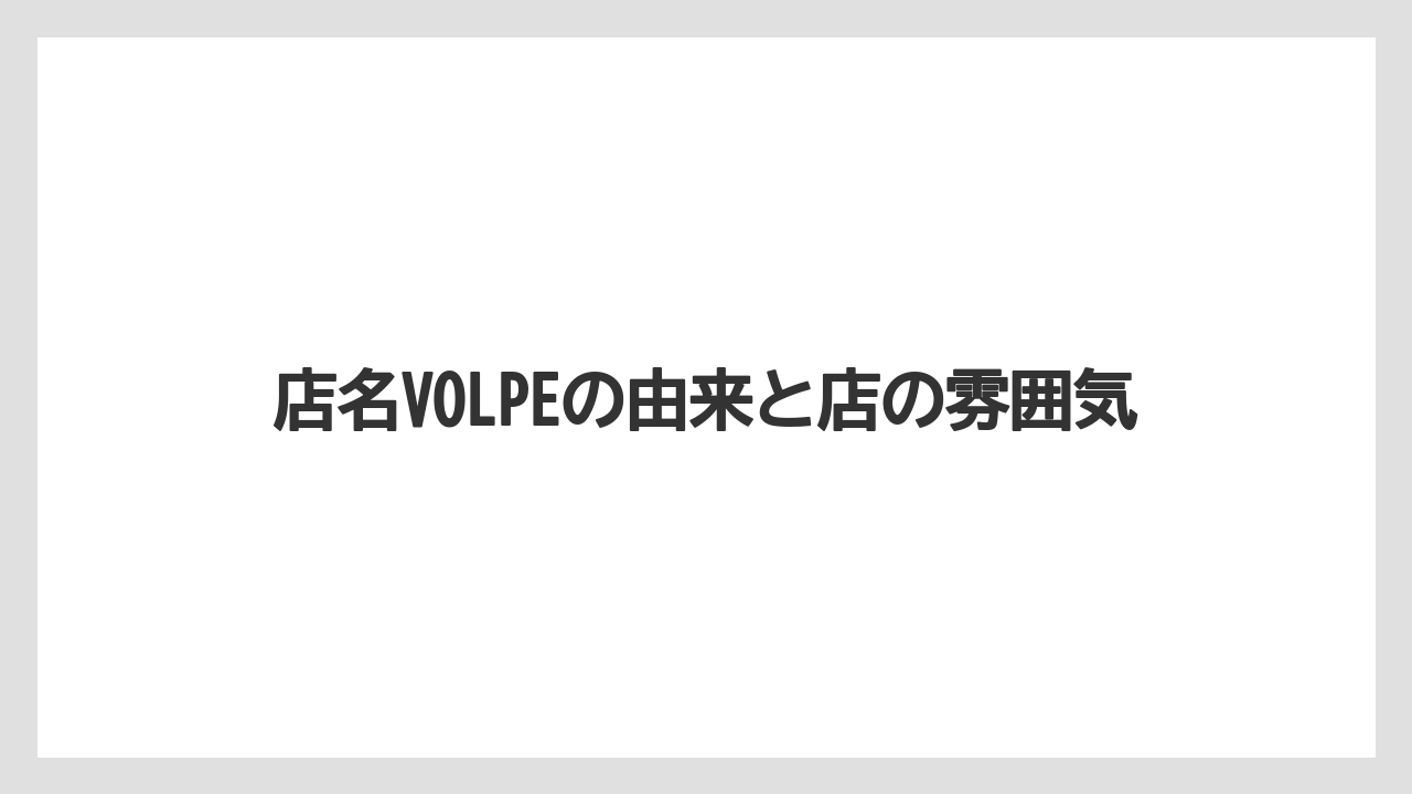 店名VOLPEの由来と店の雰囲気