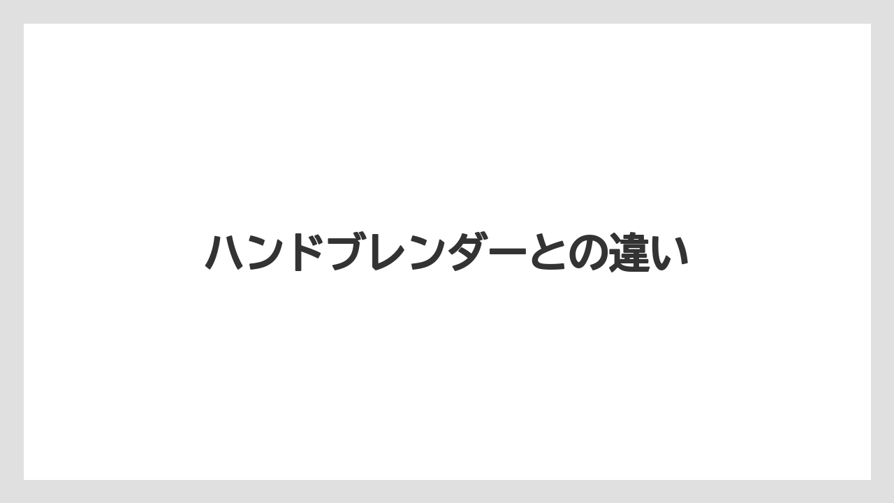 ハンドブレンダーとの違い