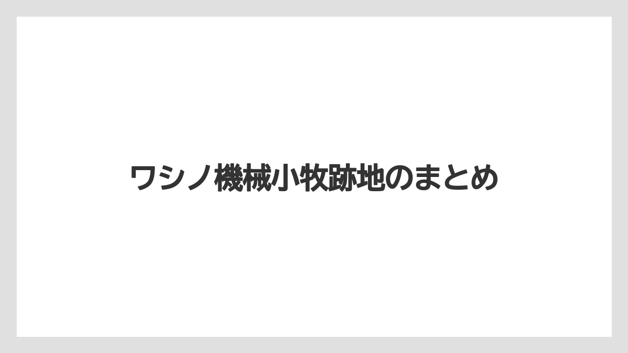 ワシノ機械小牧跡地のまとめ