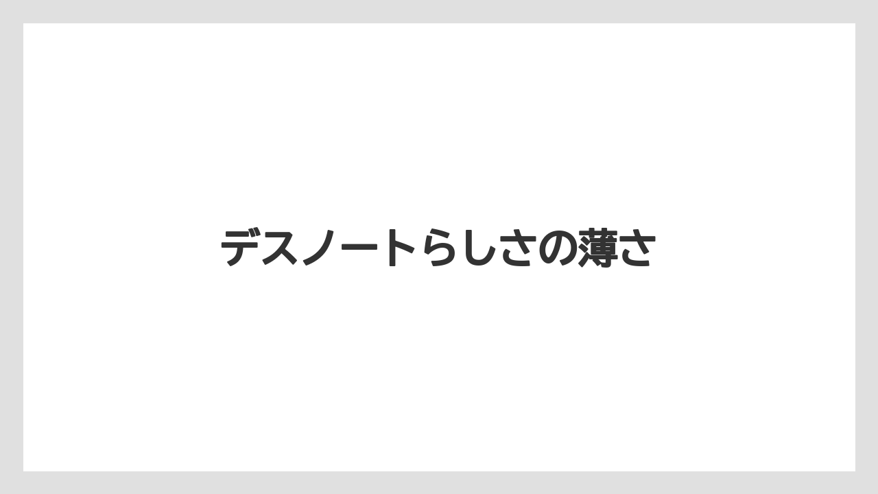 デスノートらしさの薄さ