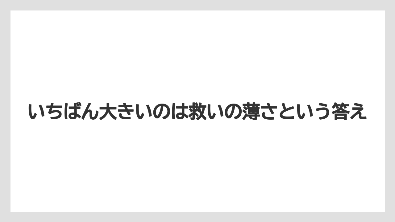 いちばん大きいのは救いの薄さという答え
