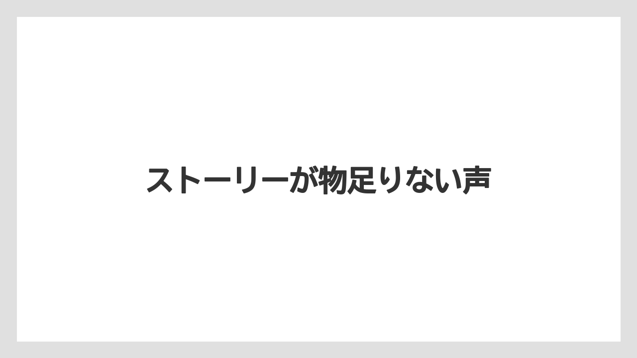ストーリーが物足りない声