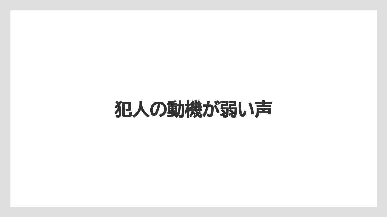 犯人の動機が弱い声
