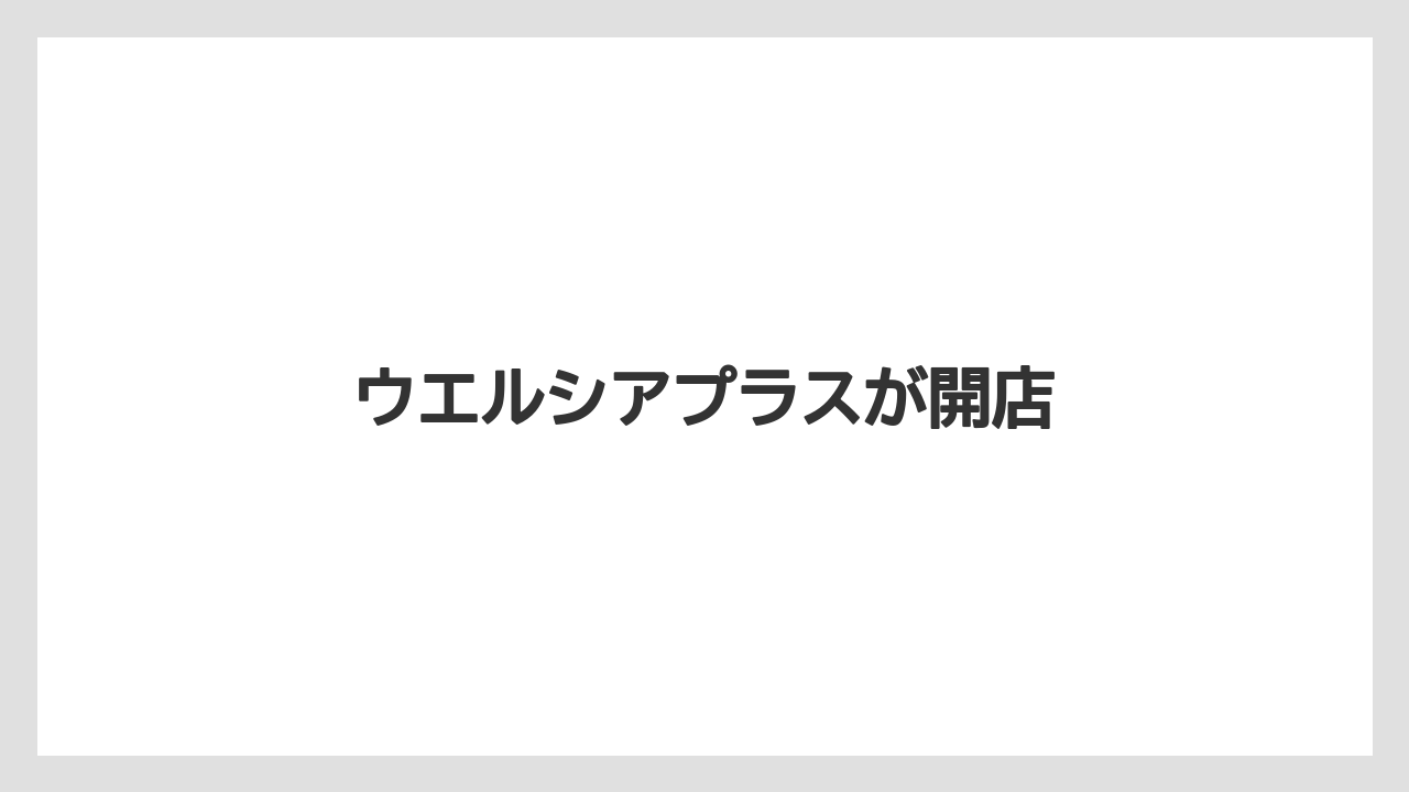 ウエルシアプラスが開店