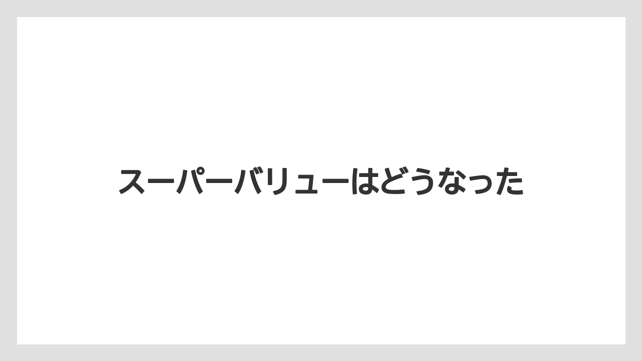 スーパーバリューはどうなった