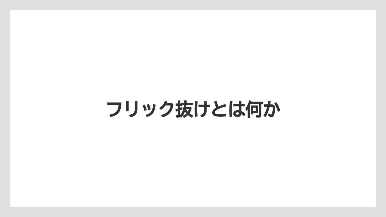 フリック抜けとは何か