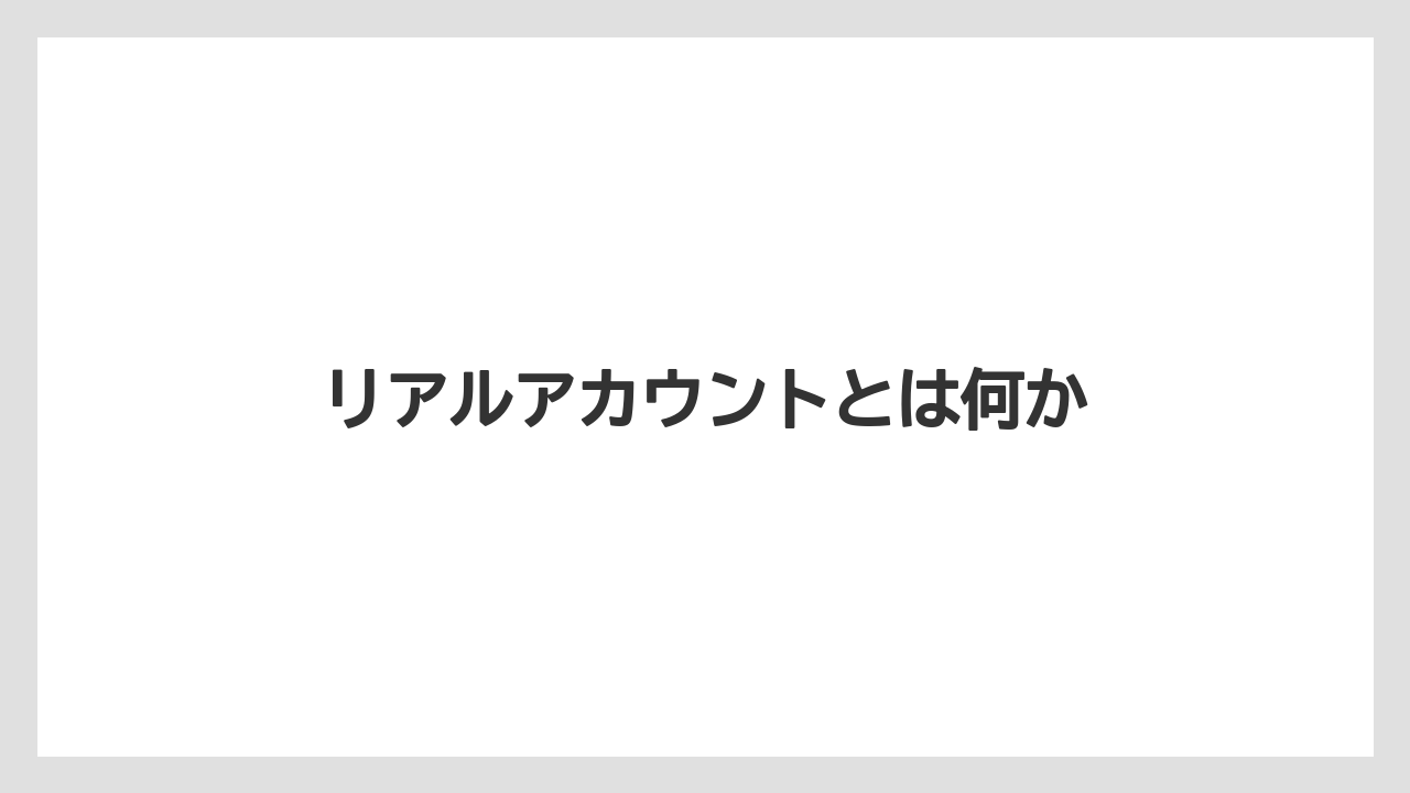 リアルアカウントとは何か