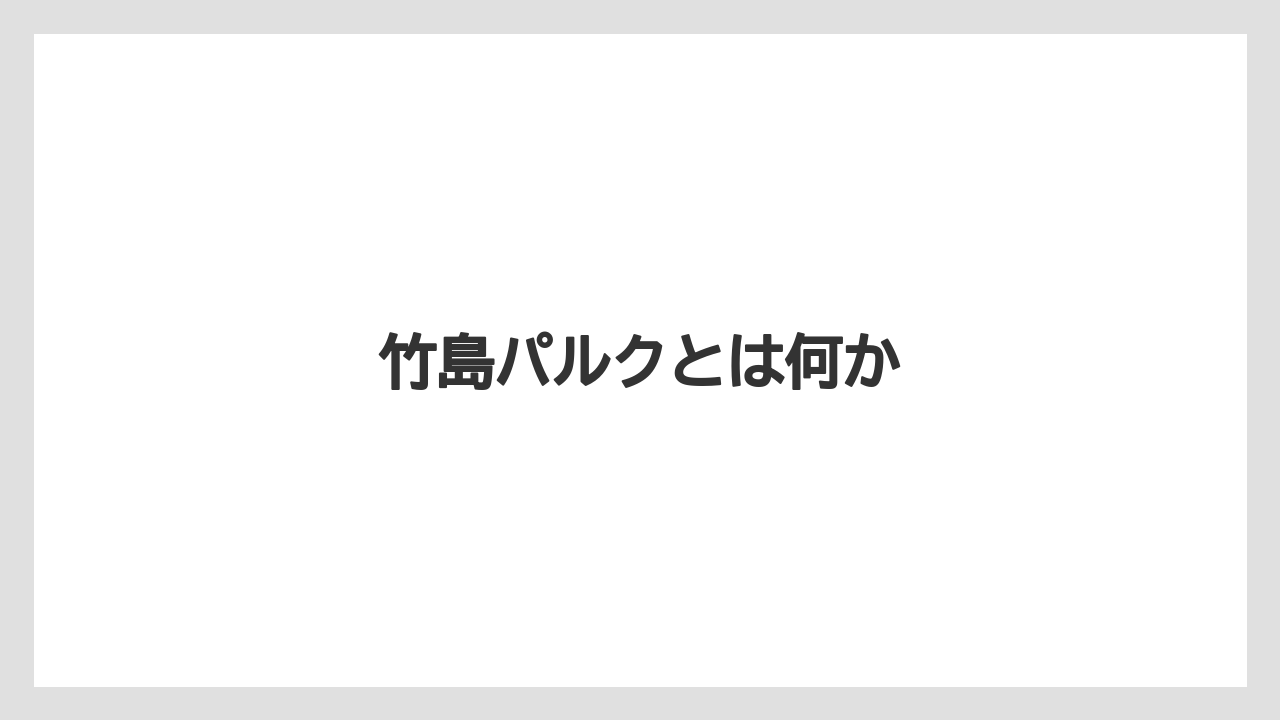 竹島パルクとは何か