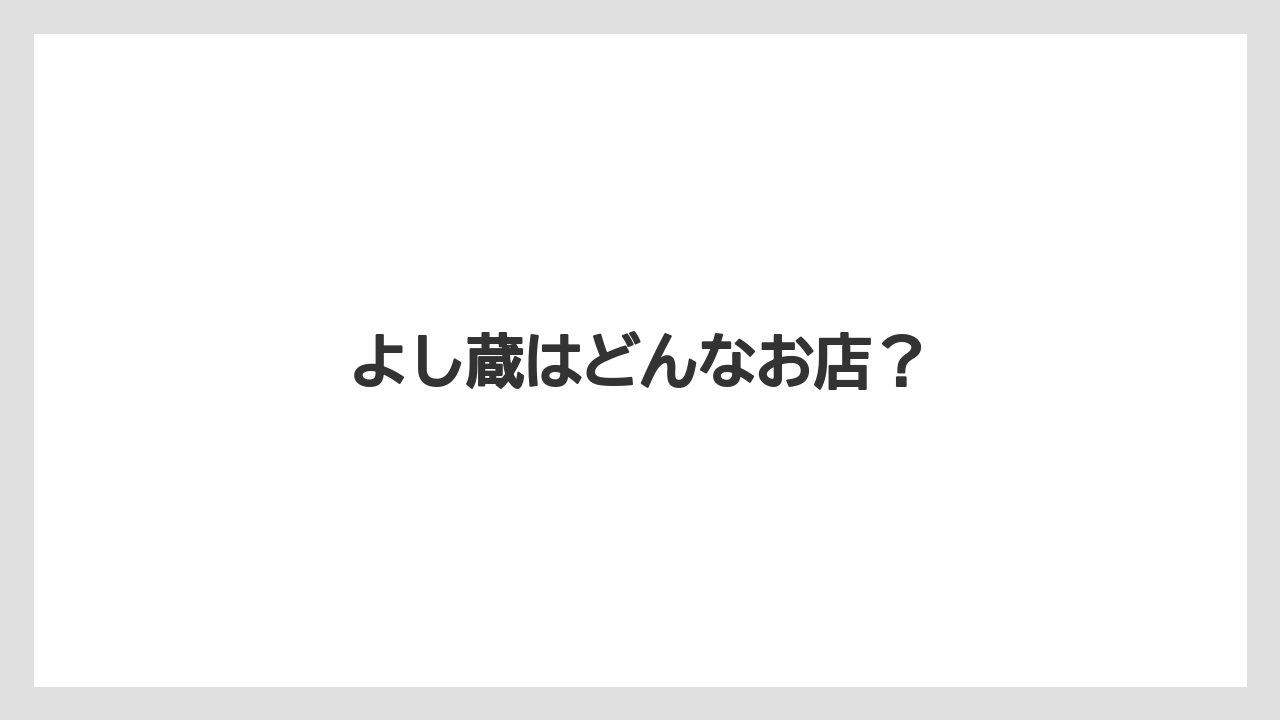 よし蔵はどんなお店？
