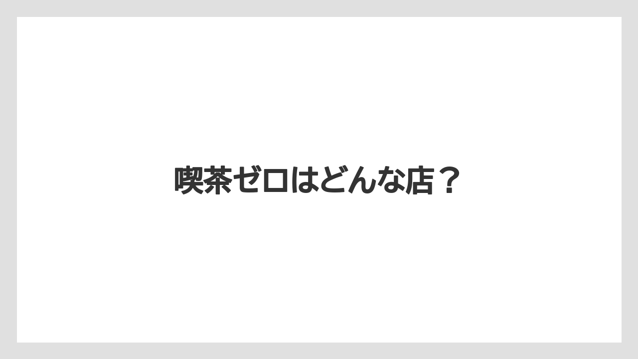喫茶ゼロはどんな店?