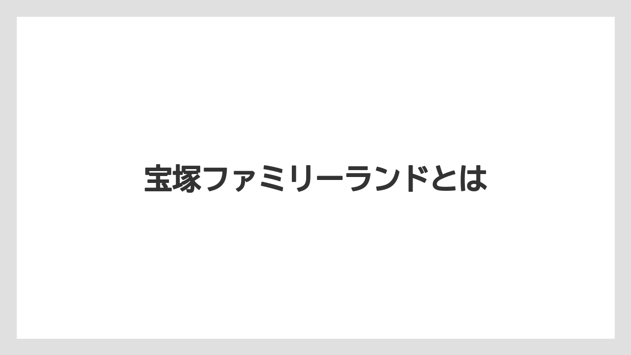 宝塚ファミリーランドとは