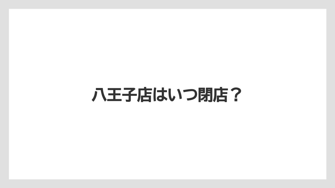 八王子店はいつ閉店?