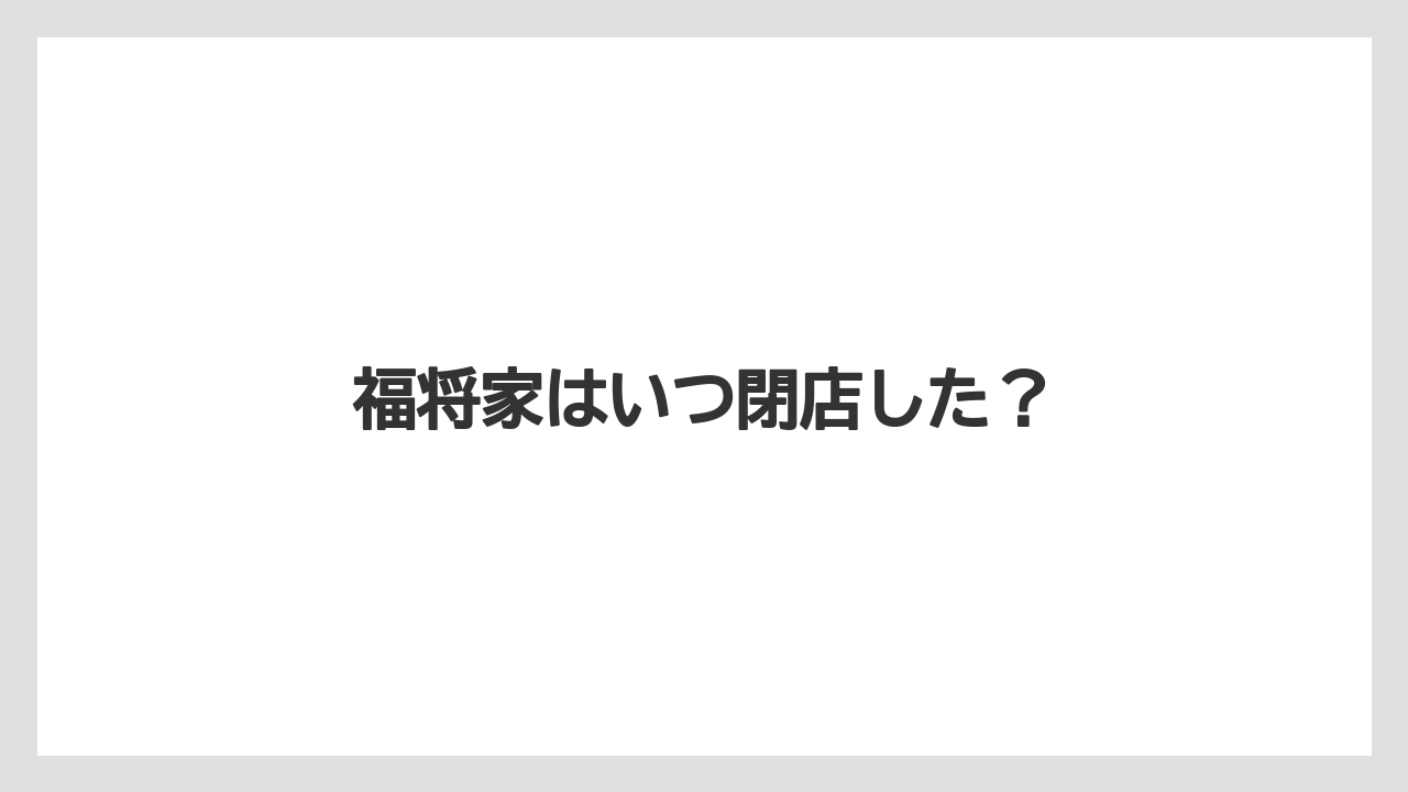 福将家はいつ閉店した?