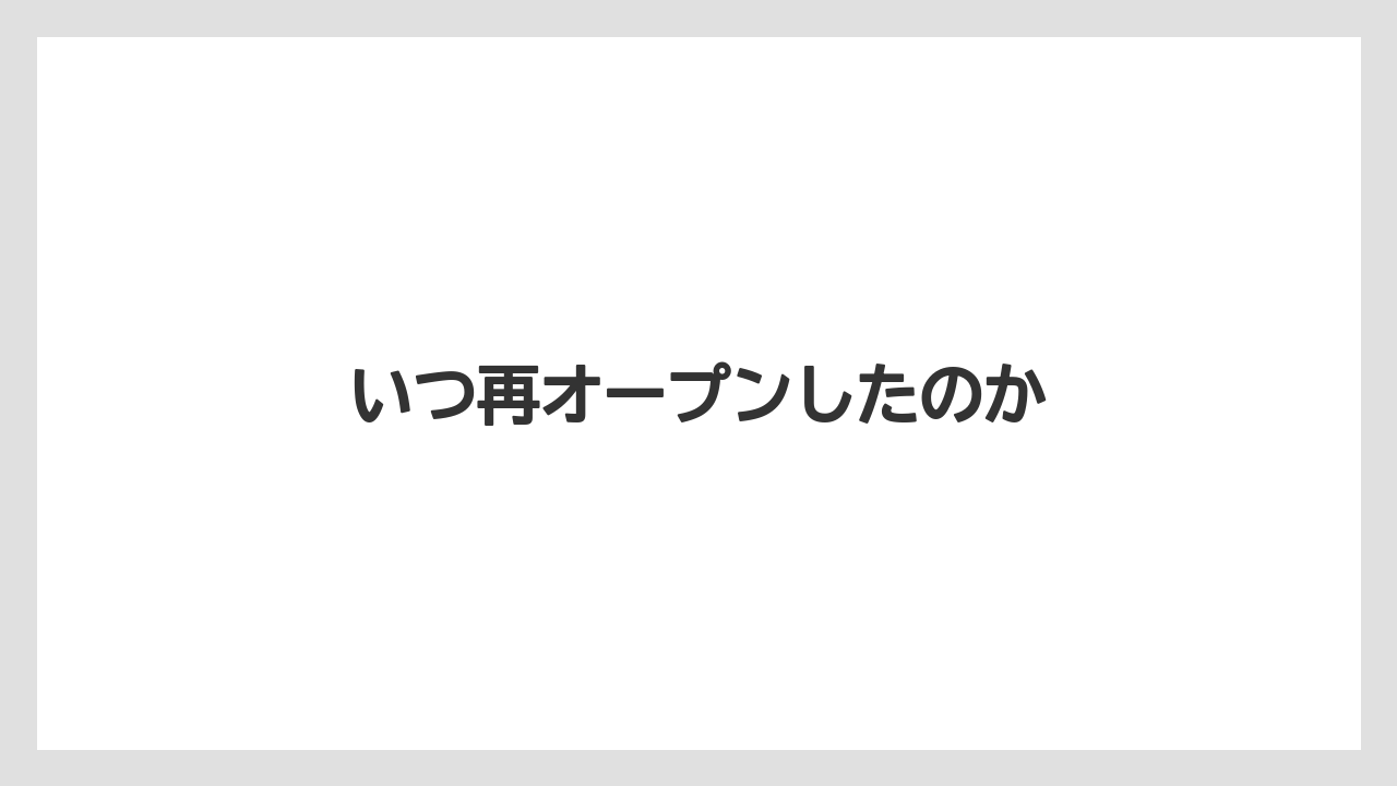 いつ再オープンしたのか