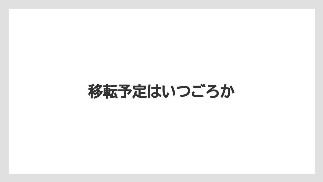 移転予定はいつごろか