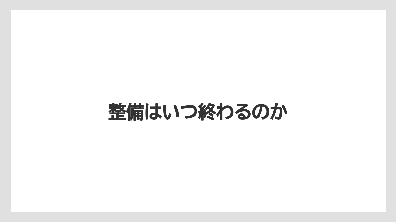 整備はいつ終わるのか