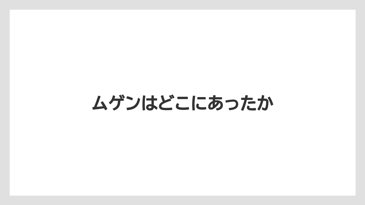 ムゲンはどこにあったか