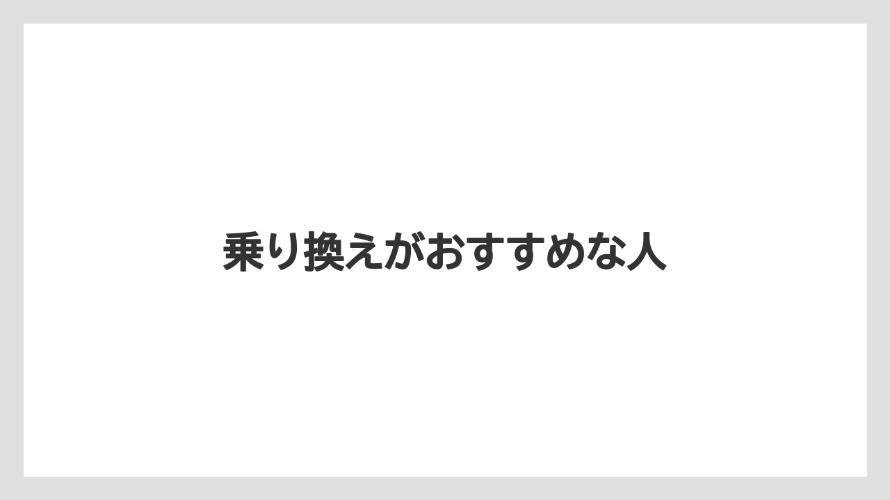 乗り換えがおすすめな人