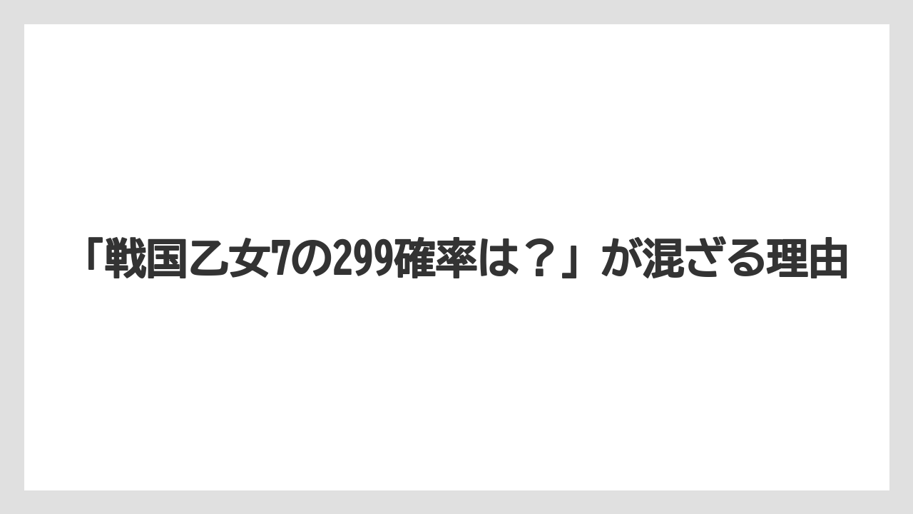 「戦国乙女7の299確率は？」が混ざる理由