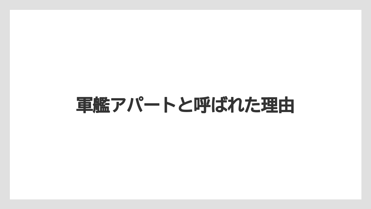軍艦アパートと呼ばれた理由