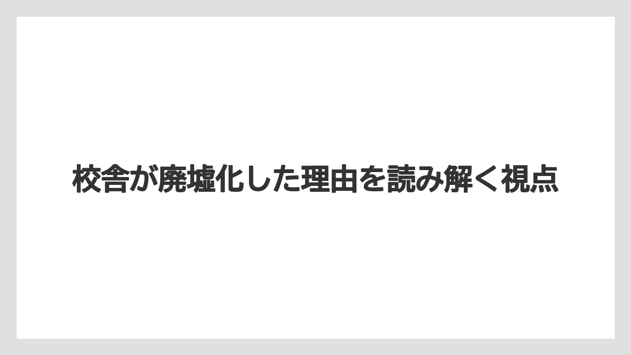 校舎が廃墟化した理由を読み解く視点