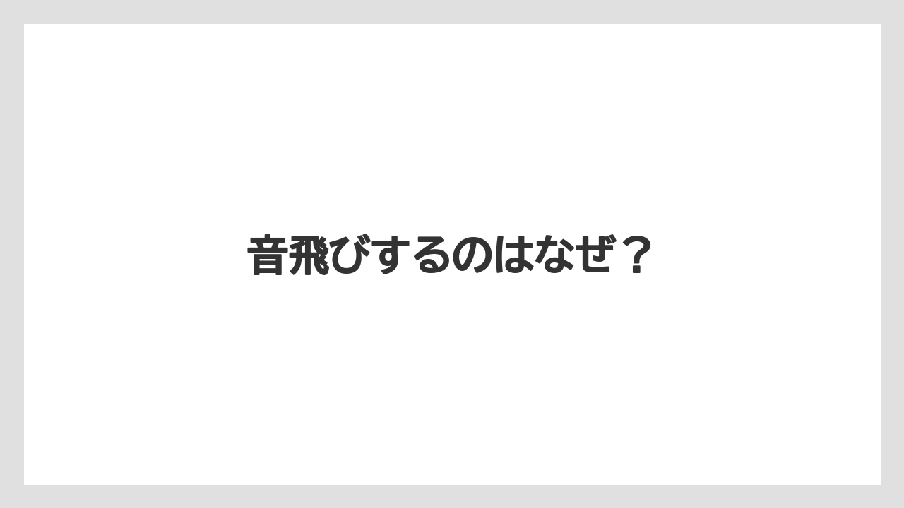 音飛びするのはなぜ?