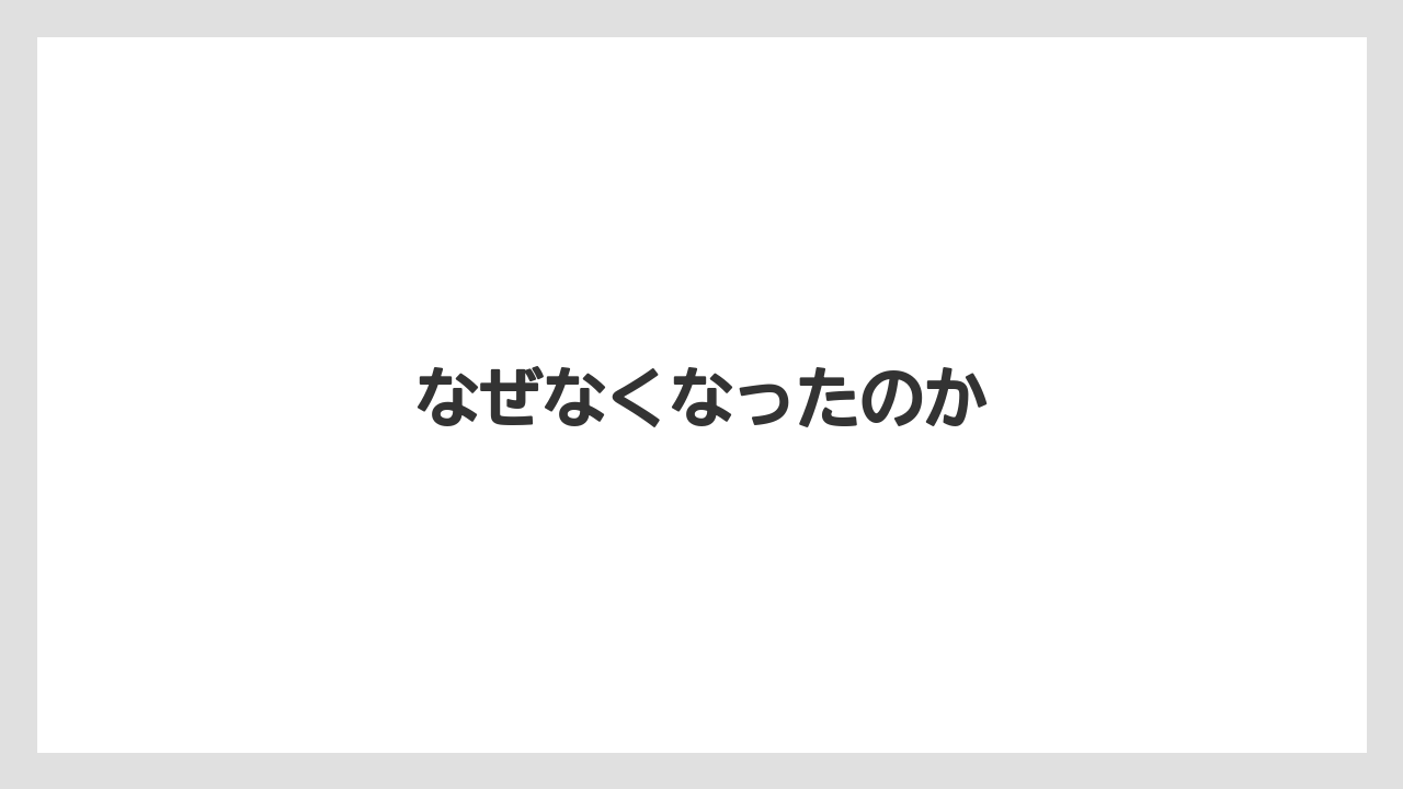 なぜなくなったのか