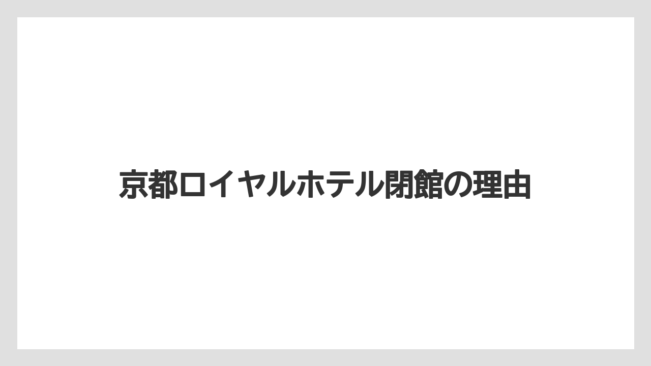 京都ロイヤルホテル閉館の理由