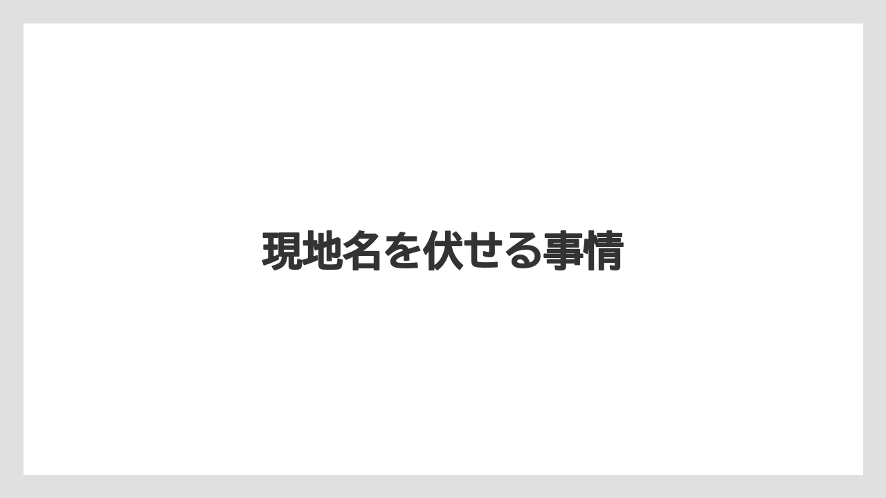 現地名を伏せる事情