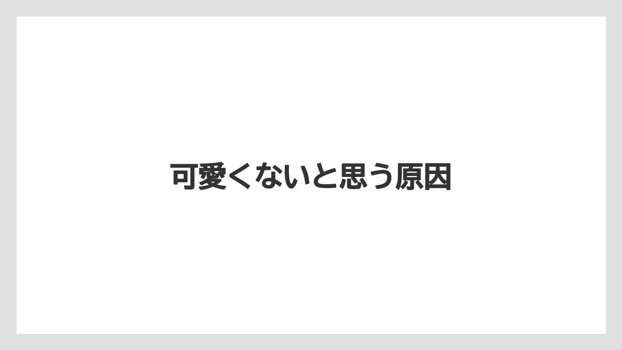 可愛くないと思う原因