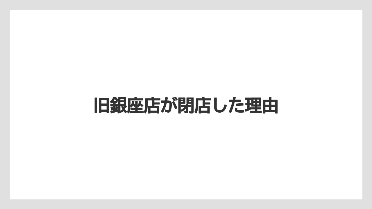 旧銀座店が閉店した理由