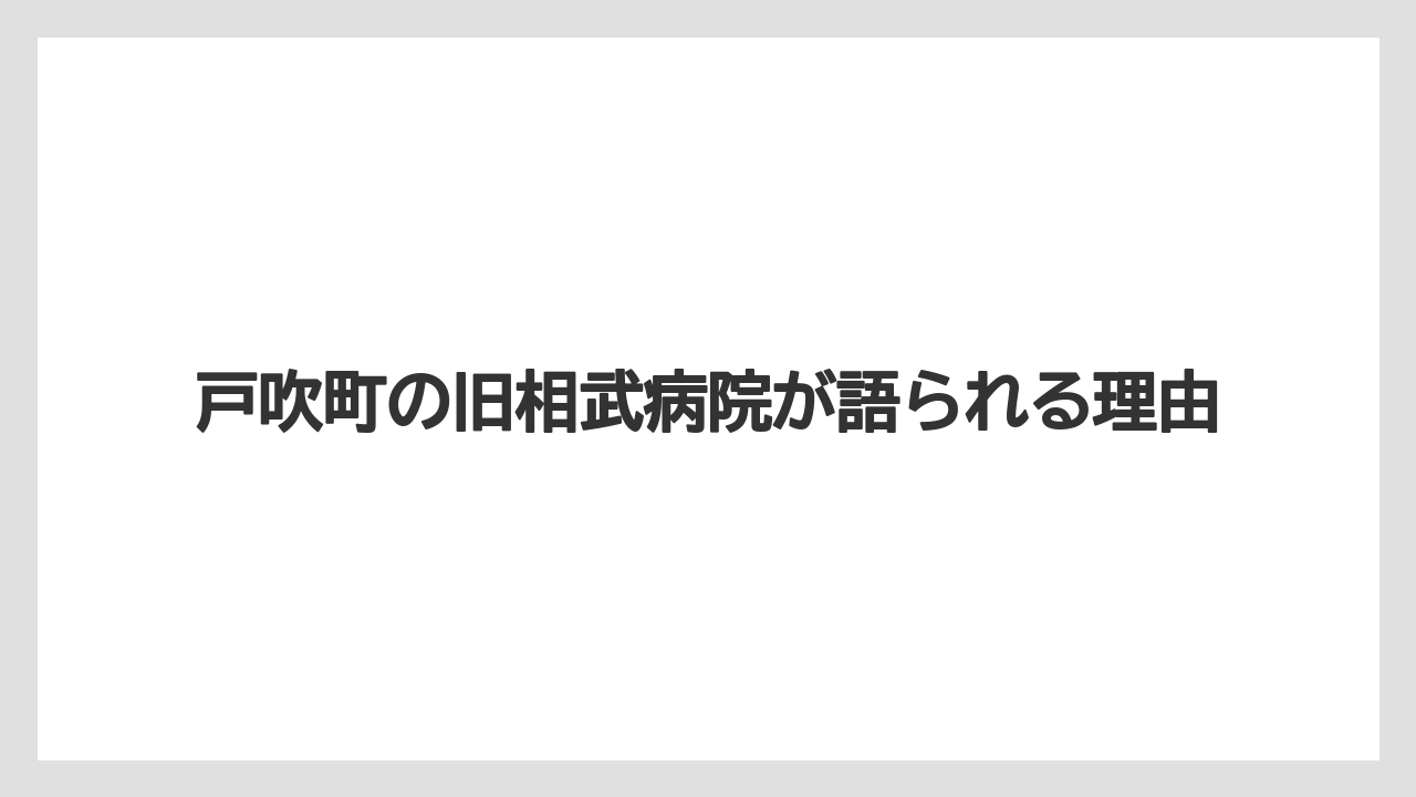 戸吹町の旧相武病院が語られる理由