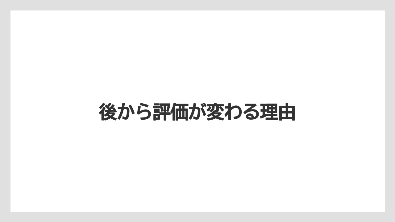 後から評価が変わる理由